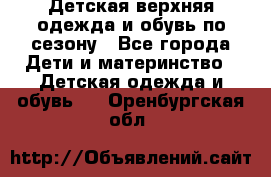 Детская верхняя одежда и обувь по сезону - Все города Дети и материнство » Детская одежда и обувь   . Оренбургская обл.